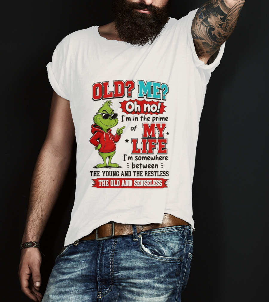 Old Me Oh No Prime Of My Life Grinch Between Young Restless Old Senseless T-Shirt