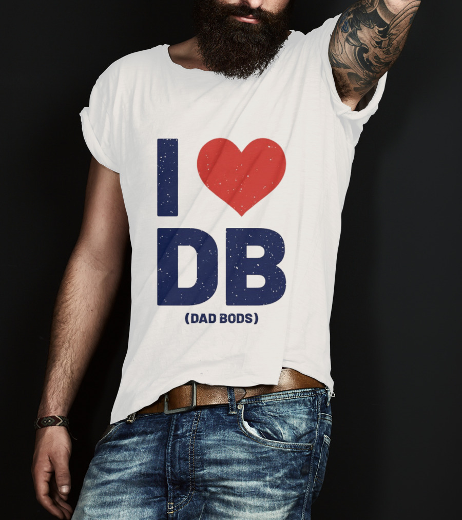 I Love DB Dad Bods Fatherhood Humor T-Shirt