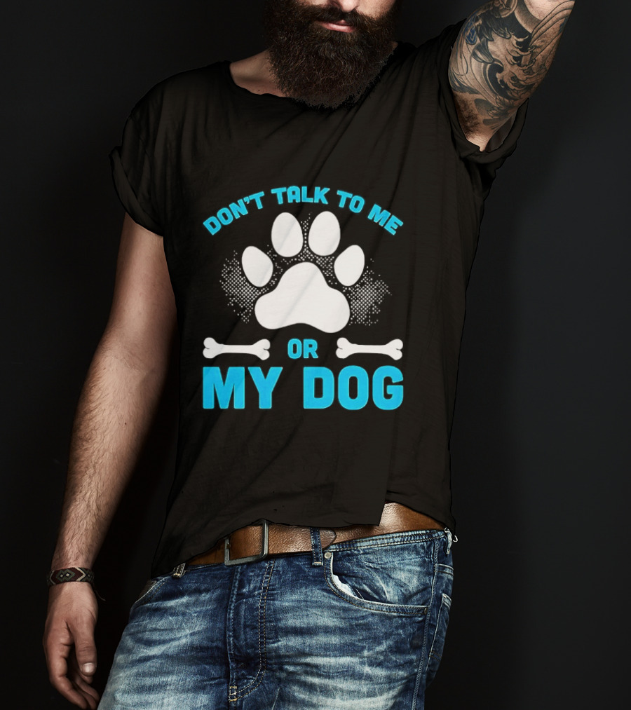 Don't Talk To Me Or My Dog Paw Print Bone T-Shirt