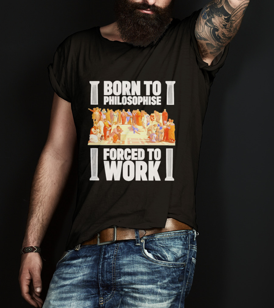 Born To Philosophise Forced To Work Classical Philosophy Scene T-Shirt