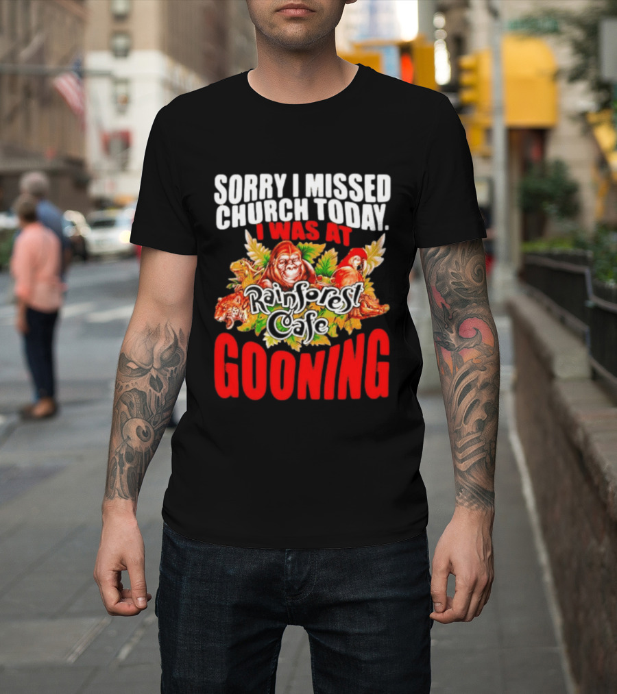 Sorry I Missed Church Today I Was At Rainforest Cafe Gooning Rainforest Animals T-Shirt