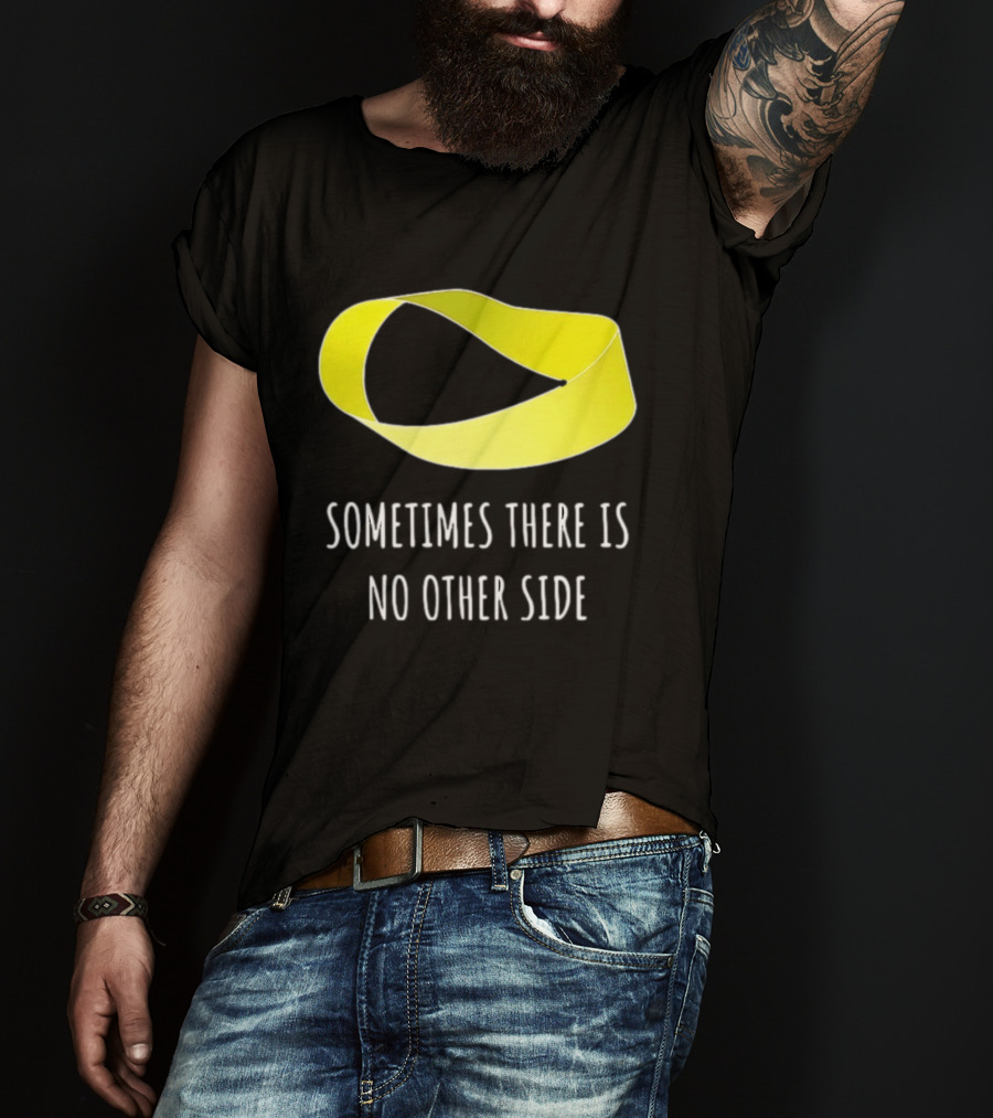 Mobius Strip Sometimes There Is No Other Side Math T-Shirt