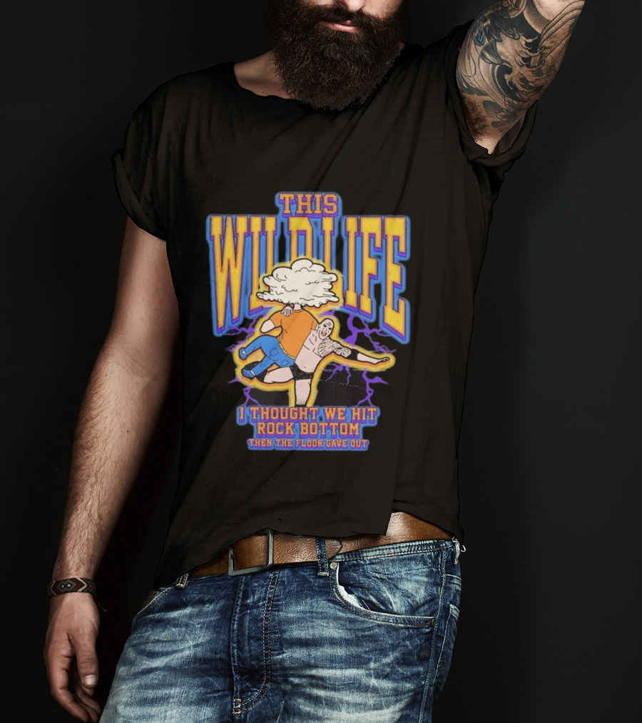 This Wild Life I Thought We Hit Rock Bottom Then The Floor Gave Out Wrestling Explosion T-Shirt