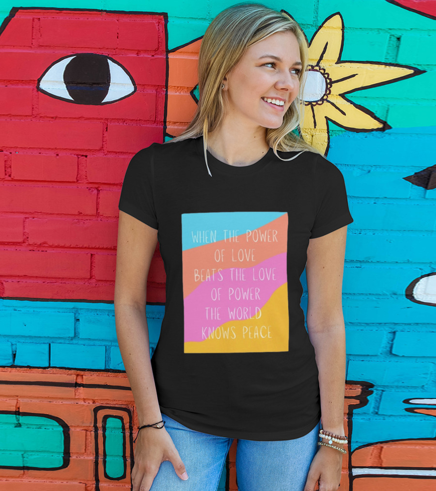 When The Power Of Love Beats The Love Of Power The World Knows Peace Retro Vibes T-Shirt