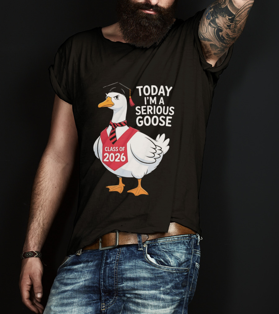 Today I'm A Serious Goose Class Of 2026 Graduation Cap T-Shirt