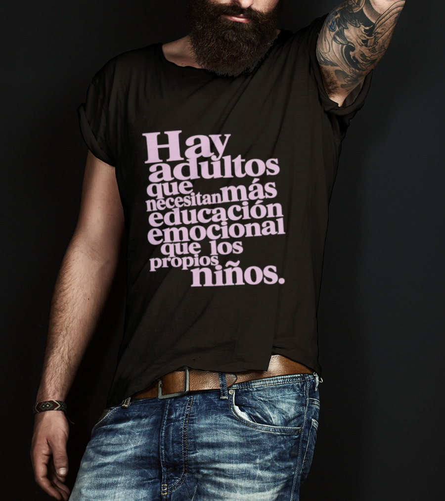 Hay Adultos Que Necesitan Más Educación Emocional Que Los Propios Niños T-Shirt