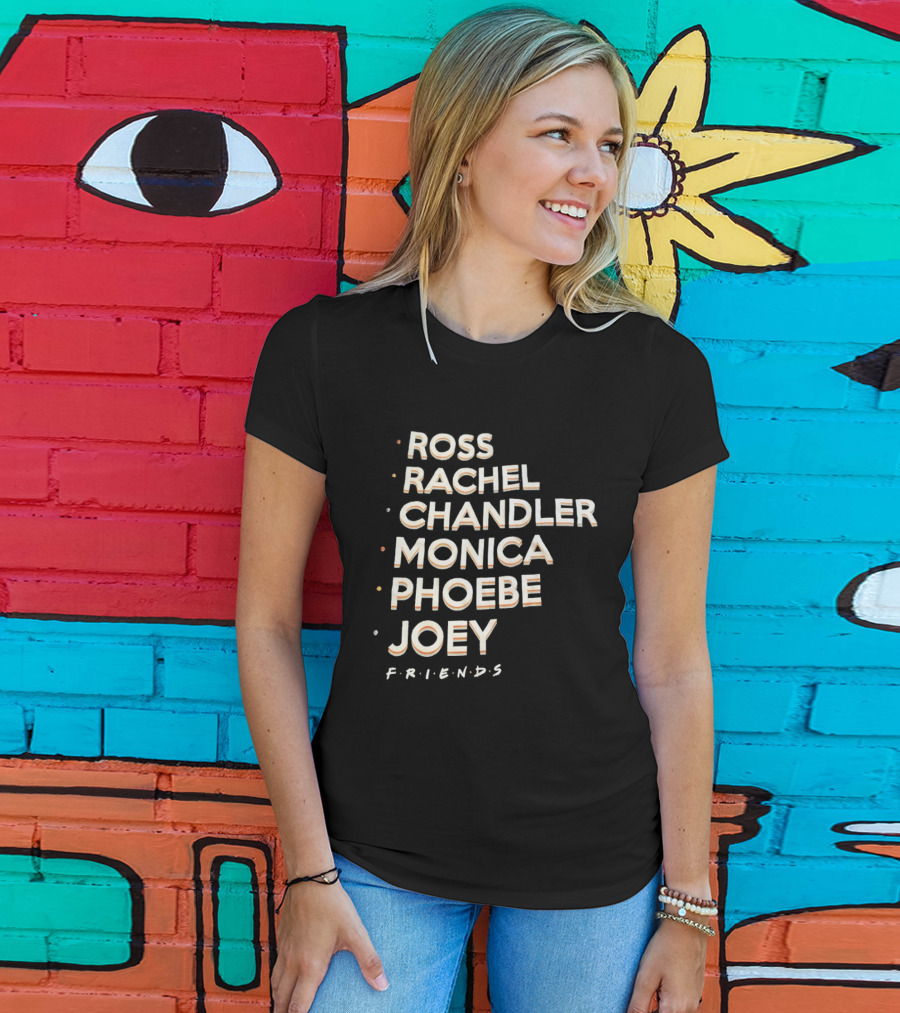 Ross Rachel Chandler Monica Phoebe Joey Friends Names List T-Shirt