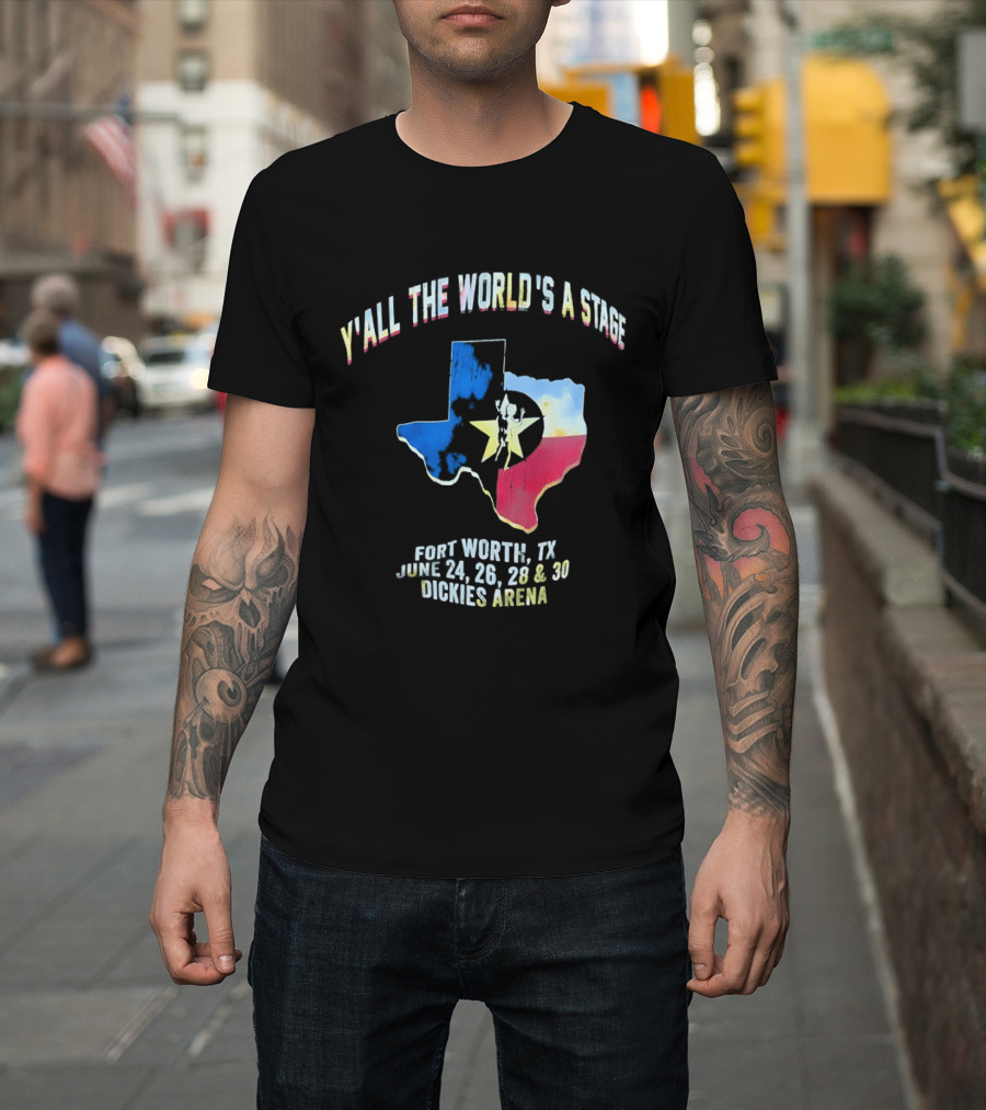 Y'all The World's A Stage Texas Map Fort Worth TX June 24 26 28 30 Dickies Arena T-Shirt