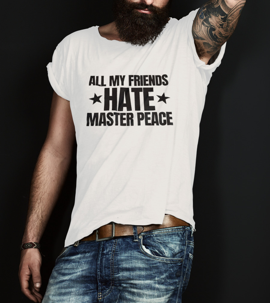 All My Friends Hate Master Peace Text With Stars T-Shirt