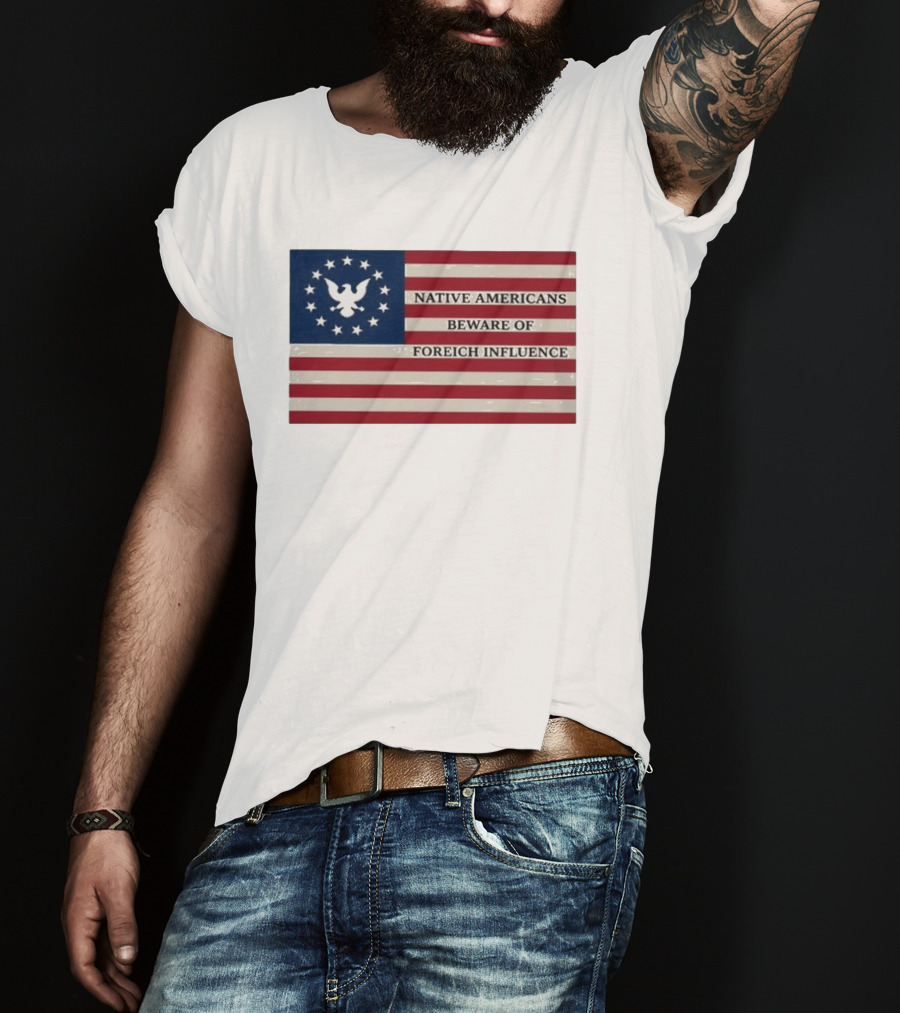 Native Americans Beware Of Foreign Influence Flag With Eagle And Stars T-Shirt
