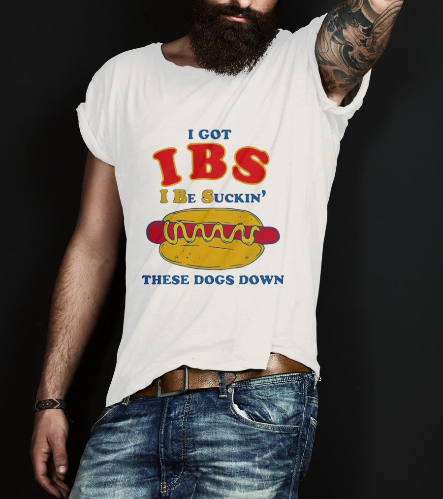 I Got IBS I Be Suckin These Dogs Down Hot Dog T-Shirt
