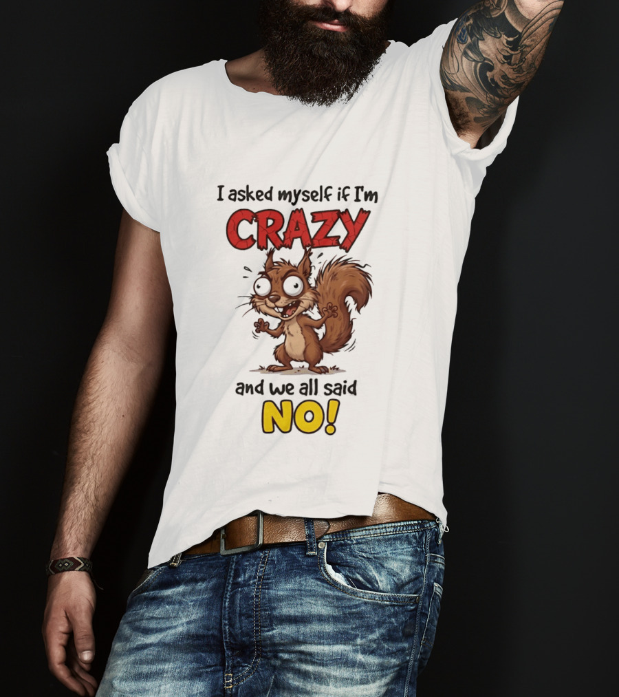 Squirrel I Asked Myself If I'm Crazy We All Said No T-Shirt