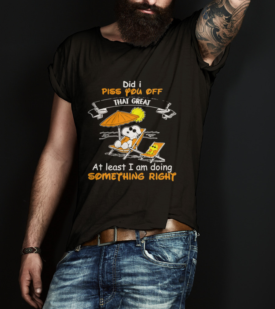 Did I Piss You Off Snoopy Relaxing That Great At Least I Am Doing Something Right T-Shirt
