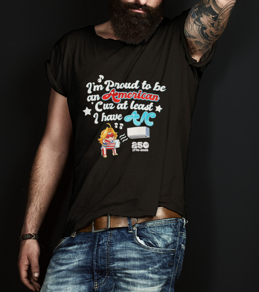 I'm Proud To Be An American Cuz At Least I Have AC 250 1776 2026 Anime Girl T-Shirt