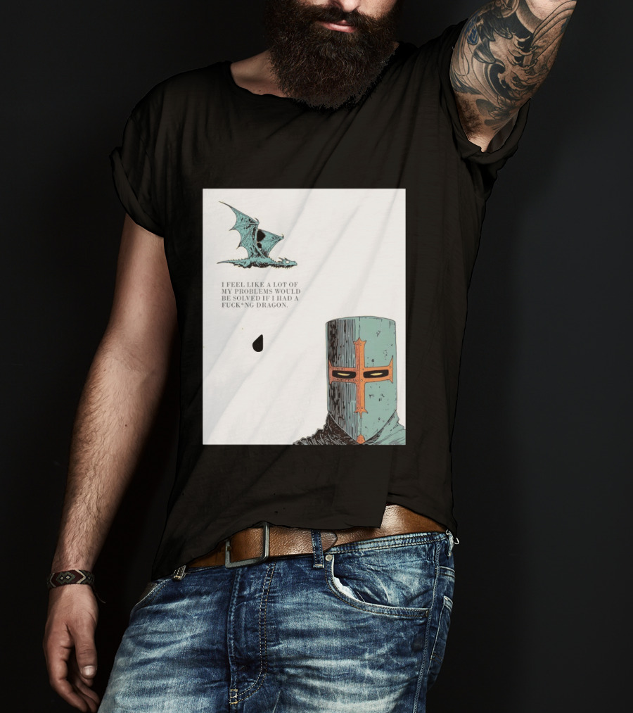 Knight Crusader I Feel Like A Lot Of My Problems Would Be Solved If I Had A Dragon T-Shirt