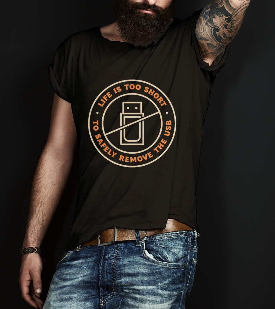 Life Is Too Short To Safely Remove The USB Ban Sign T-Shirt