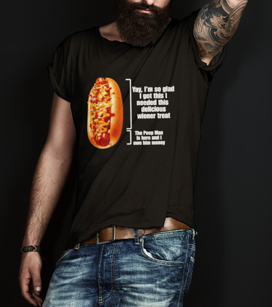 Love That Hot Dog Until It Doesn't Love You Yep I'm So Glad I Got This I Needed This Delicious Wiener Treat The Pizza Man Is Here Can I Give Him Money T-Shirt