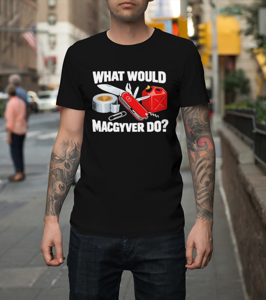 What Would Macgyver Do Swiss Knife Duct Tape Gas Can T-Shirt