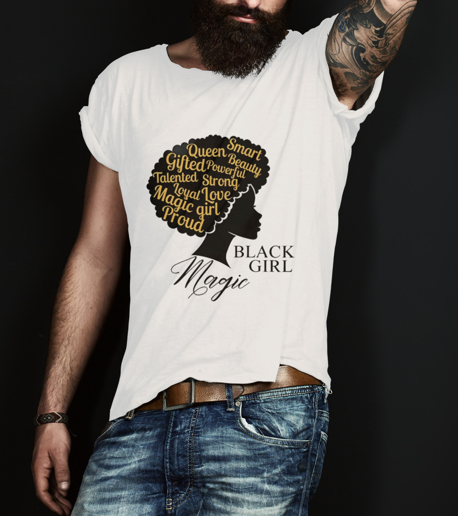 Black Girl Magic Queen Beauty Proud Gifted Talented Strong Loyal Love Smart Powerful T-Shirt