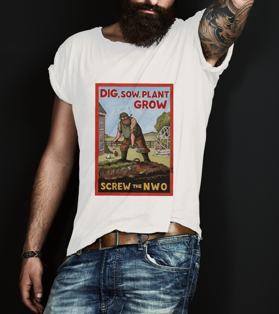 DIG SOW PLANT GROW SCREW THE NWO Homesteading Independence Gardening T-Shirt
