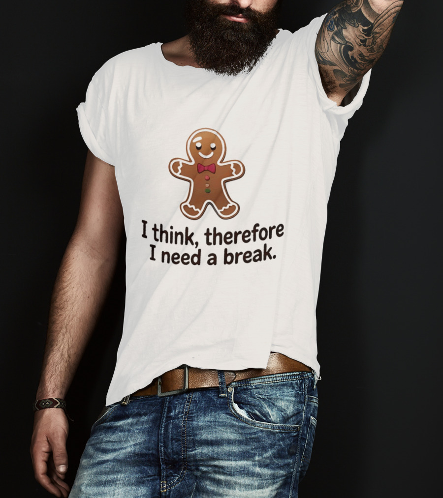 Gingerbread Man I Think Therefore I Need A Break Funny Holiday Cookie T-Shirt