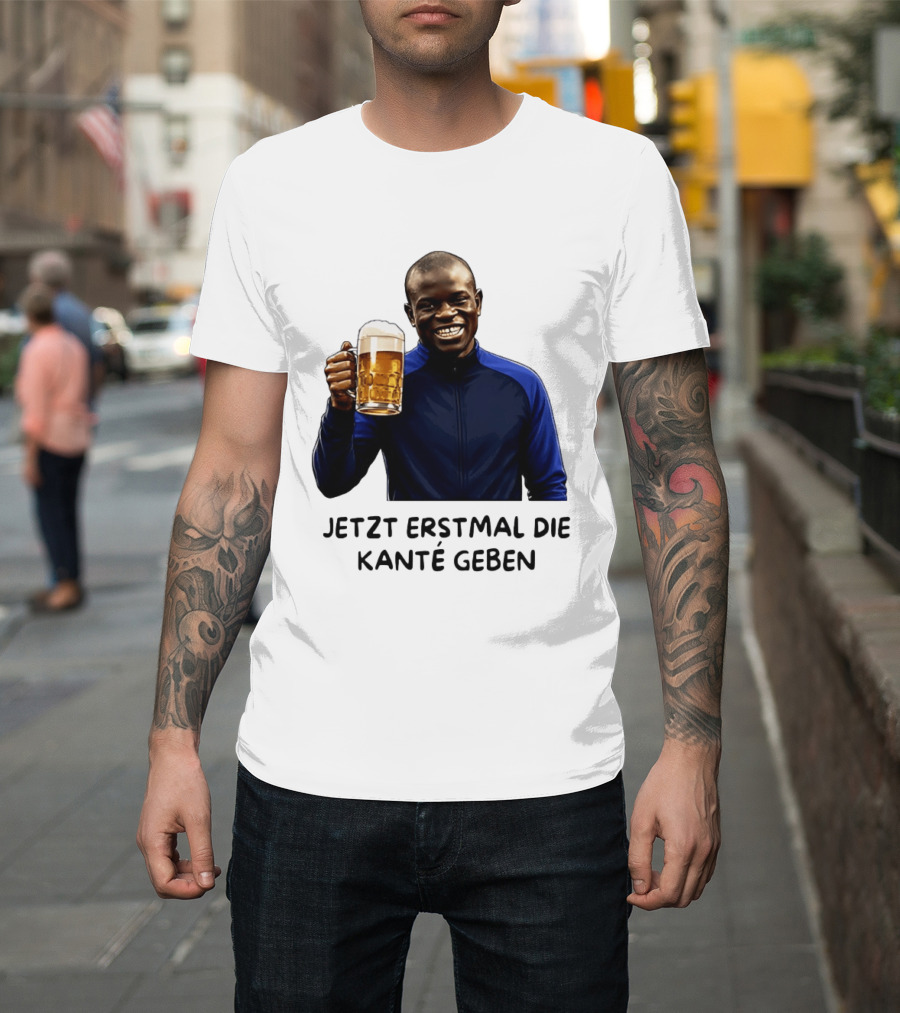 Jetzt Erstmal Die Kanté Geben N'Golo Kante Chelsea T-Shirt