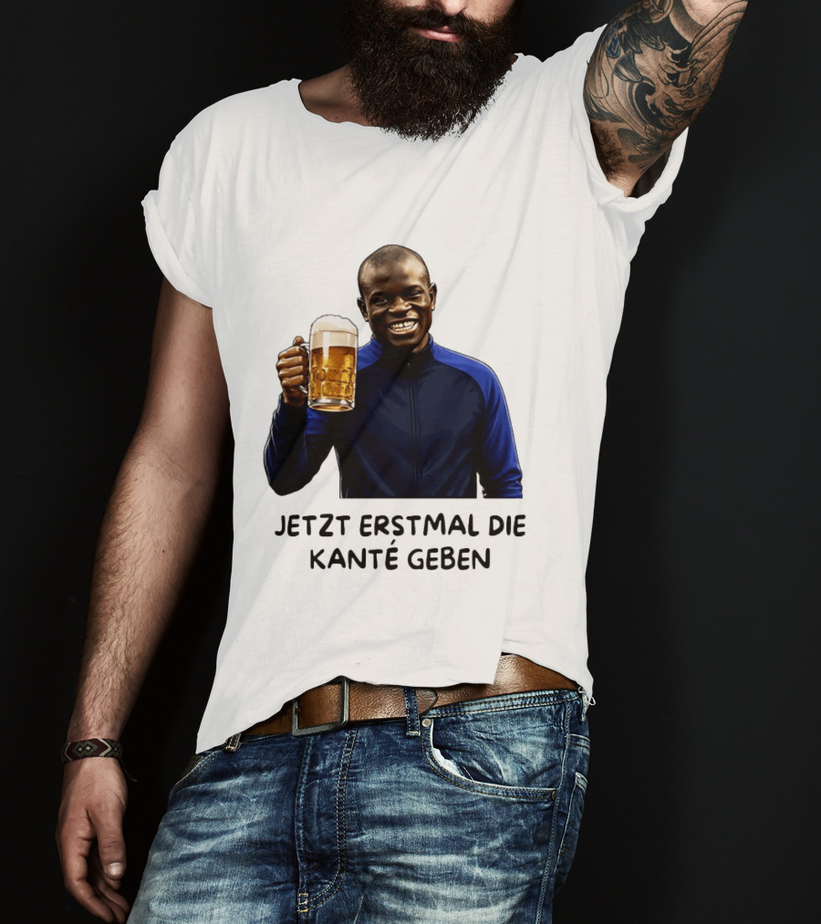 Jetzt Erstmal Die Kanté Geben N'Golo Kante Chelsea T-Shirt