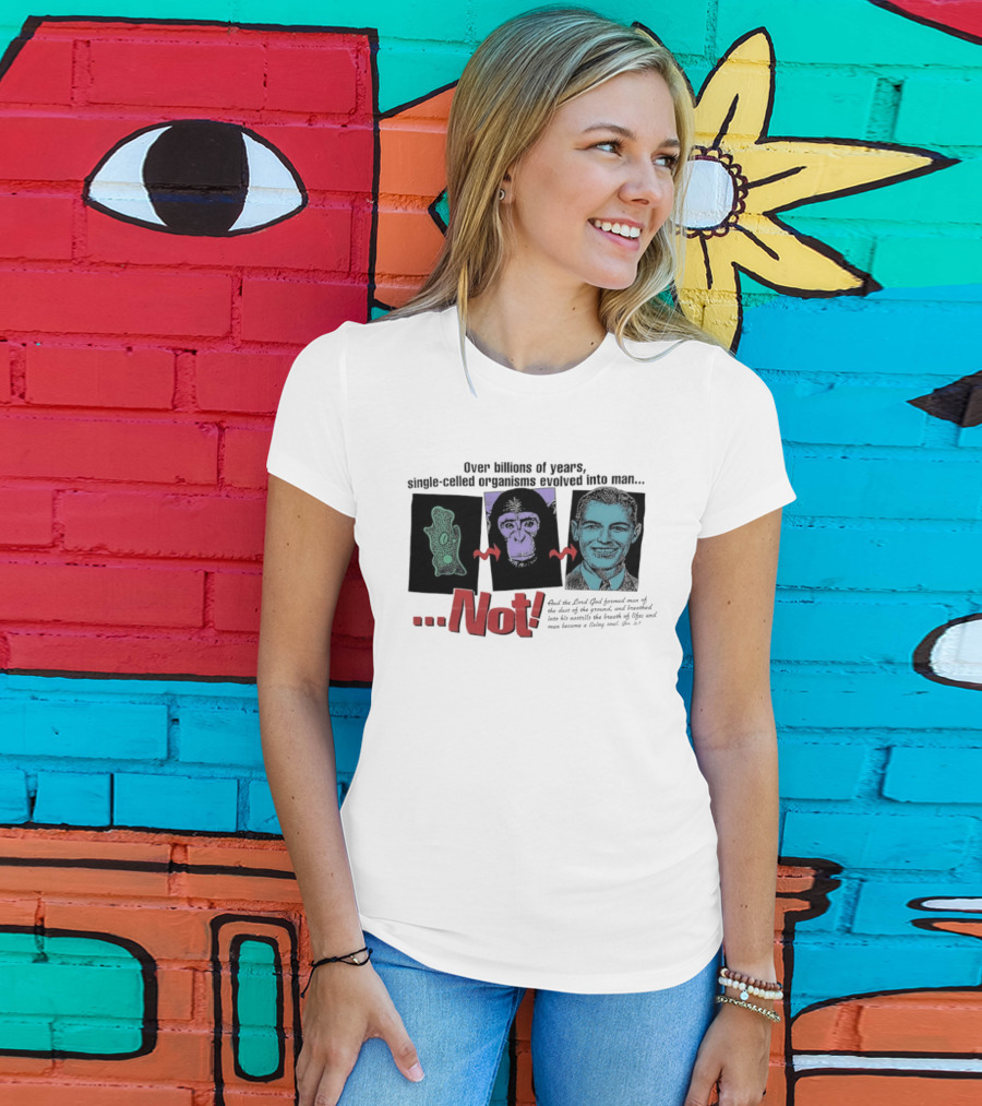 Over Billions Of Years Single Celled Organisms Evolved Into Man Not Real God Creator Designer T-Shirt