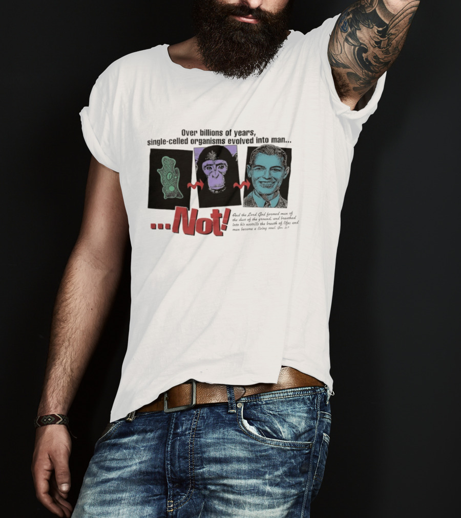 Over Billions Of Years Single Celled Organisms Evolved Into Man Not Real God Creator Designer T-Shirt