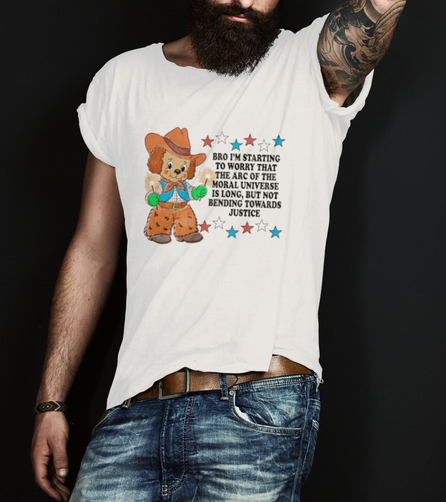 Bro I'm Starting To Worry That The Arc Of The Moral Universe Is Long But Not Bending Towards Justice Cowboy Dog Stars T-Shirt