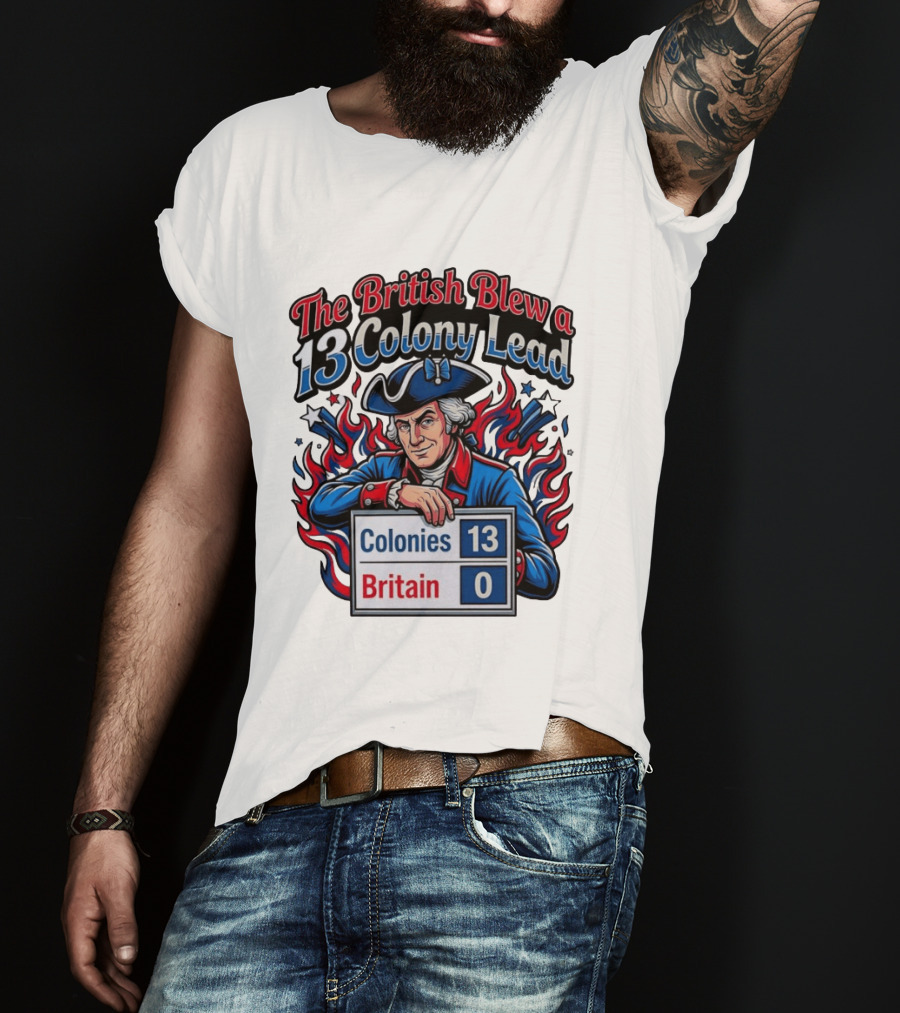 The British Blew A 13 Colony Lead Colonies 13 Britain 0 T-Shirt