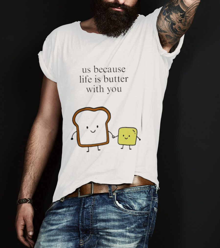 Us Because Life Is Butter With You Bread And Butter Cartoon T-Shirt