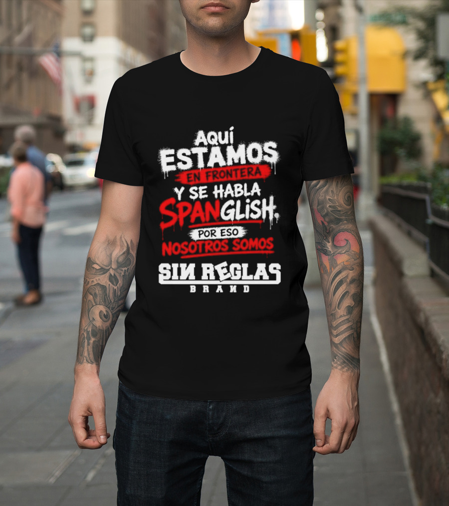 Aquí Estamos En Frontera Se Habla Spanglish Por Eso Somos Sin Reglas Brand T-Shirt