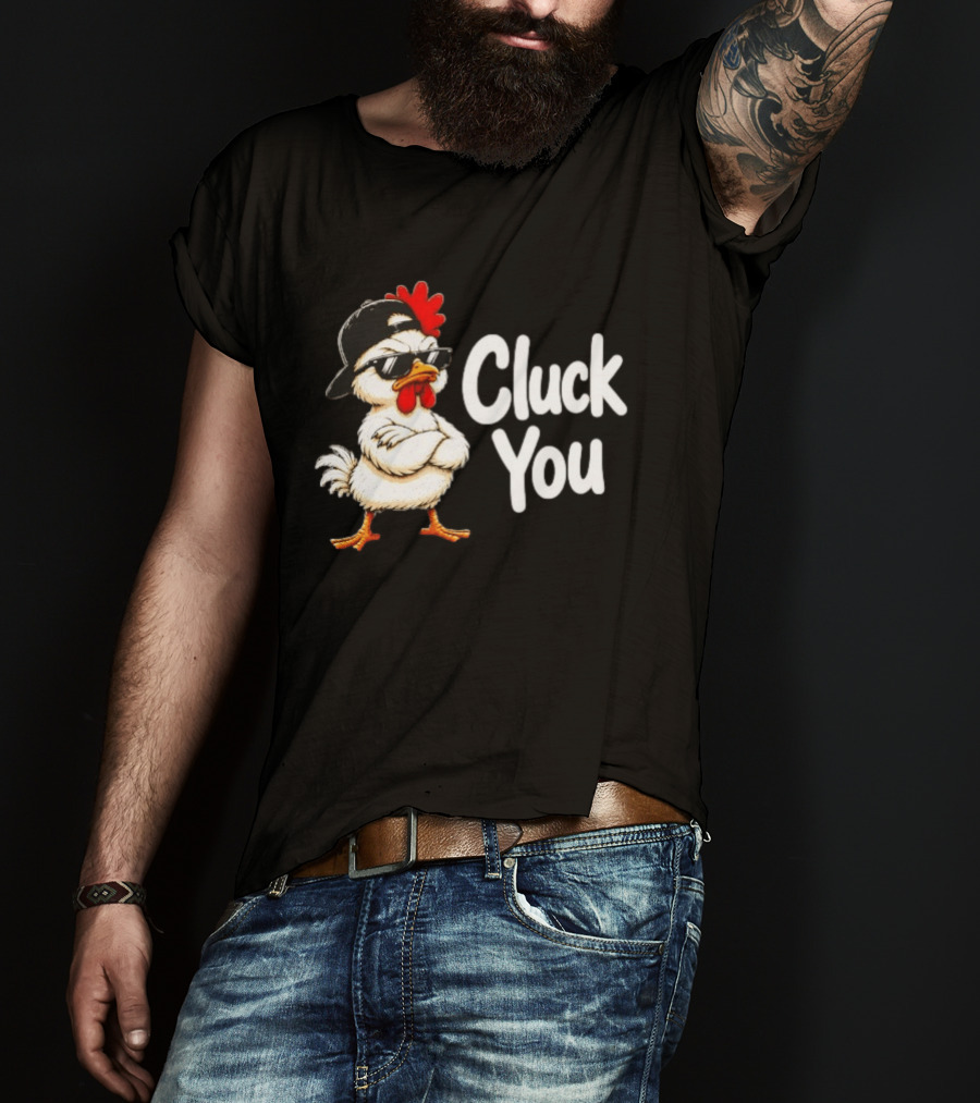 Cluck You Funny Chicken Wearing Cool Sunglasses And Hat Attitude T-Shirt