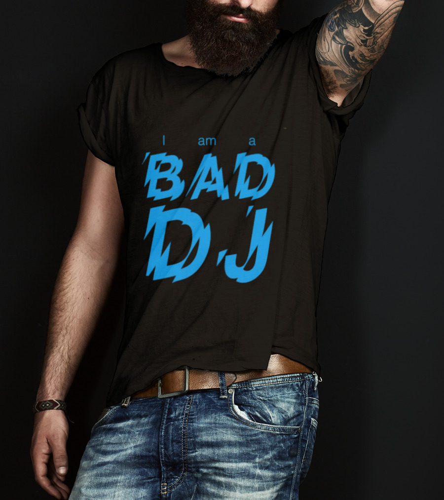 I Am A Bad DJ Music Producer Disc Jockey T-Shirt