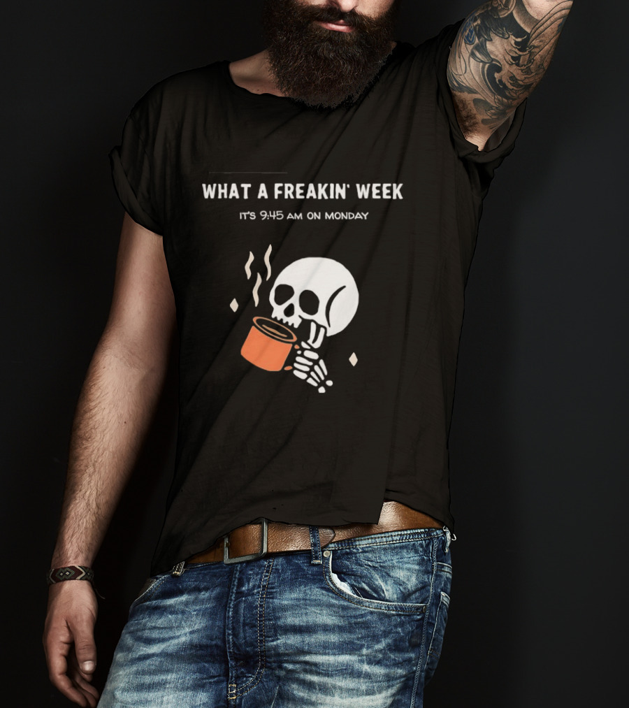 What A Freakin' Week 9 45 AM Monday Skull Skeleton Drinking Coffee T-Shirt