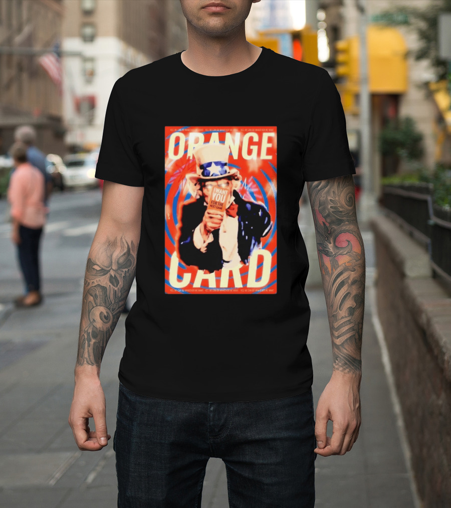 Uncle Sam Orange Card I Want You For The Next Game Yes We Can Do Whatever We Want T-Shirt