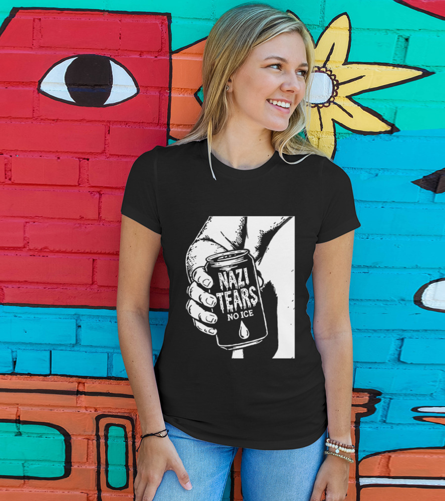 Nazi Tears No Ice Political Satire Can Anti Nazi T-Shirt