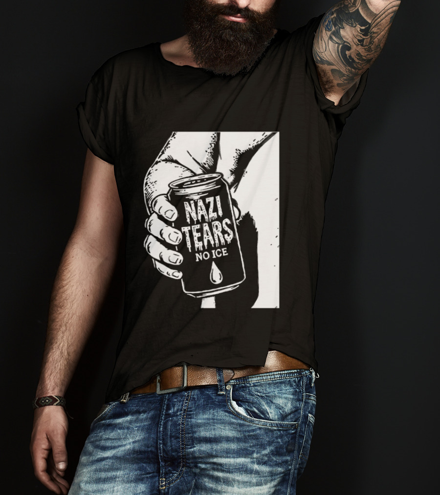 Nazi Tears No Ice Political Satire Can Anti Nazi T-Shirt