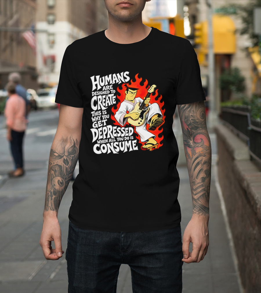 Humans Are Designed To Create Samurai Jack Gets Depressed When All You Do Is Consume T-Shirt