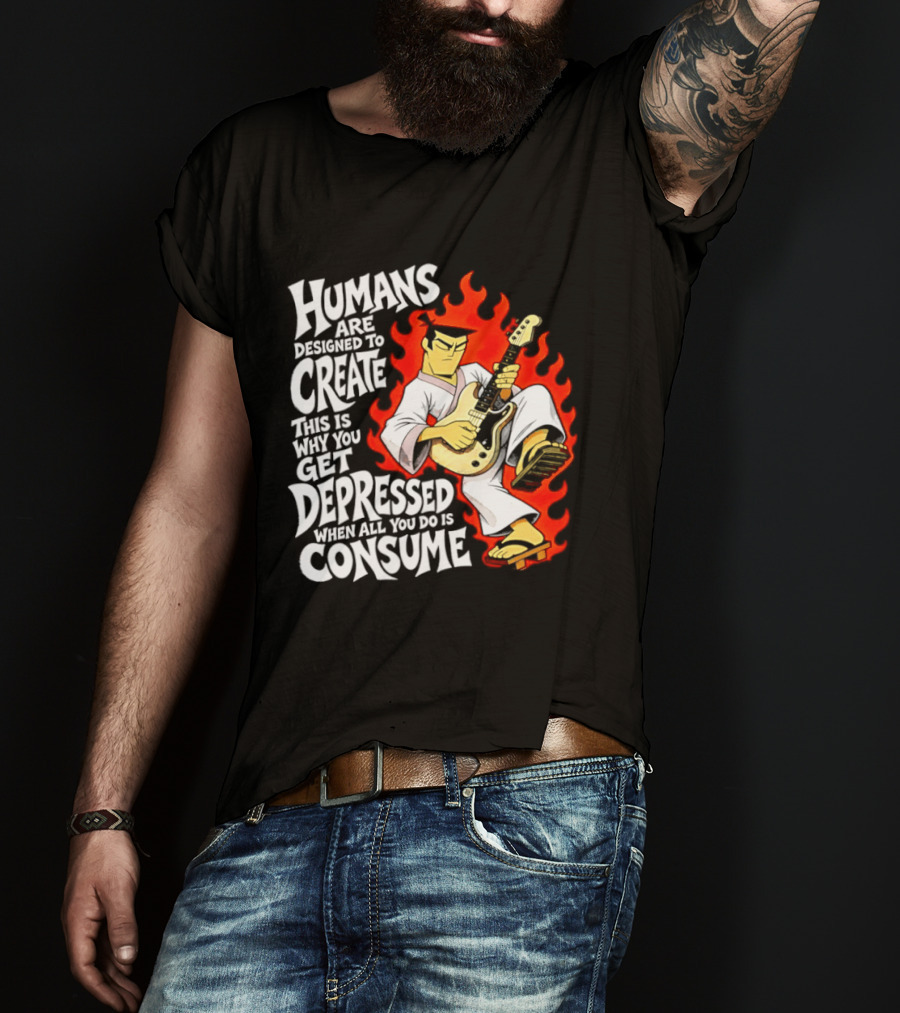 Humans Are Designed To Create Samurai Jack Gets Depressed When All You Do Is Consume T-Shirt