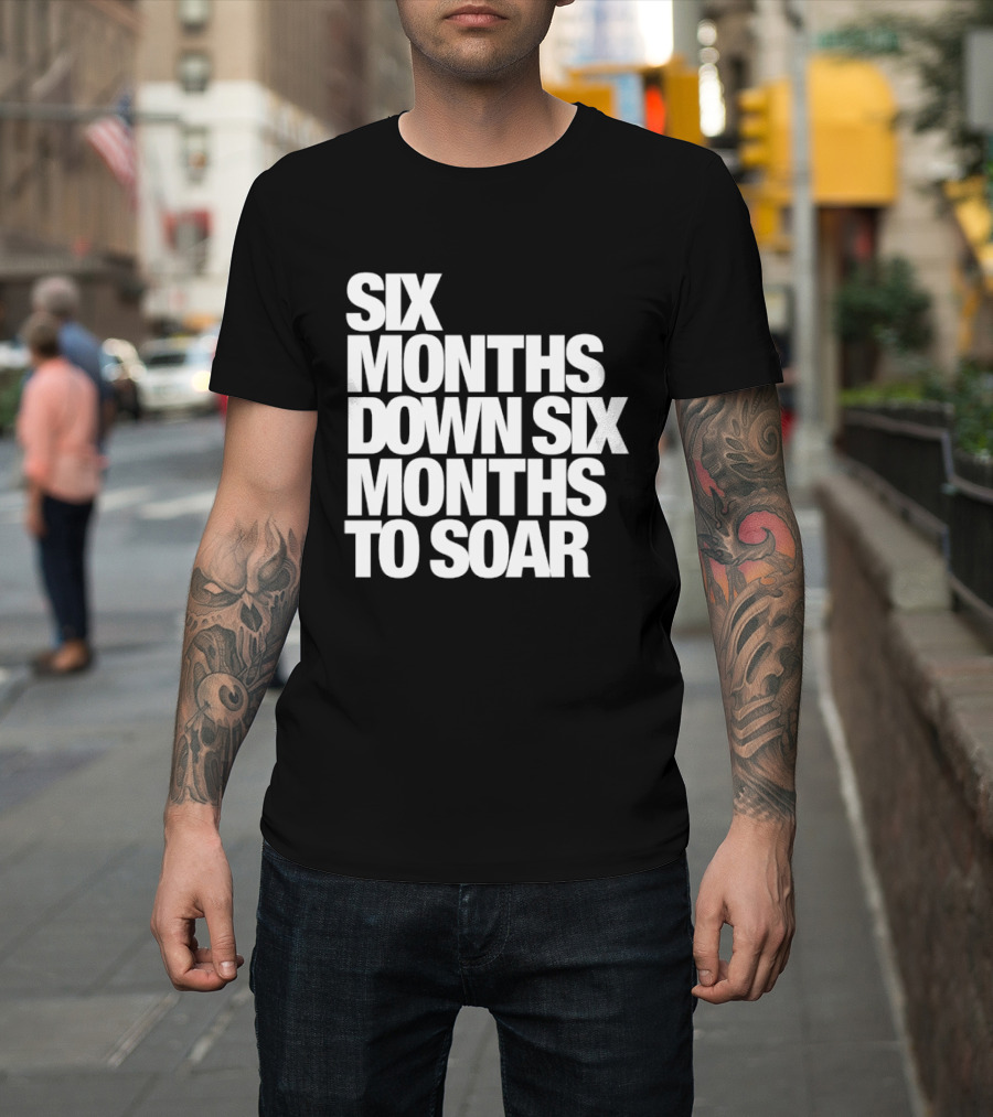 Six Months Down Six Months To Soar T-Shirt