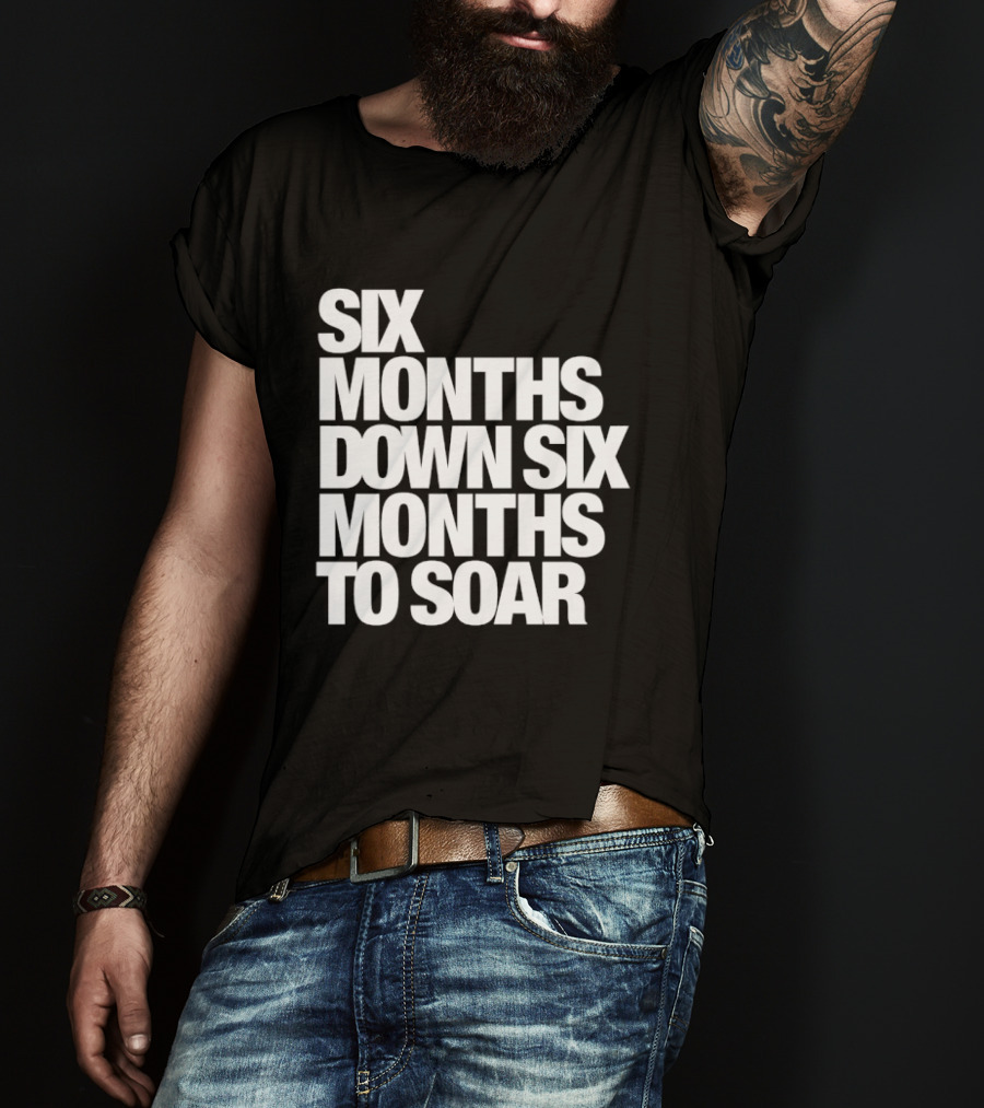 Six Months Down Six Months To Soar T-Shirt
