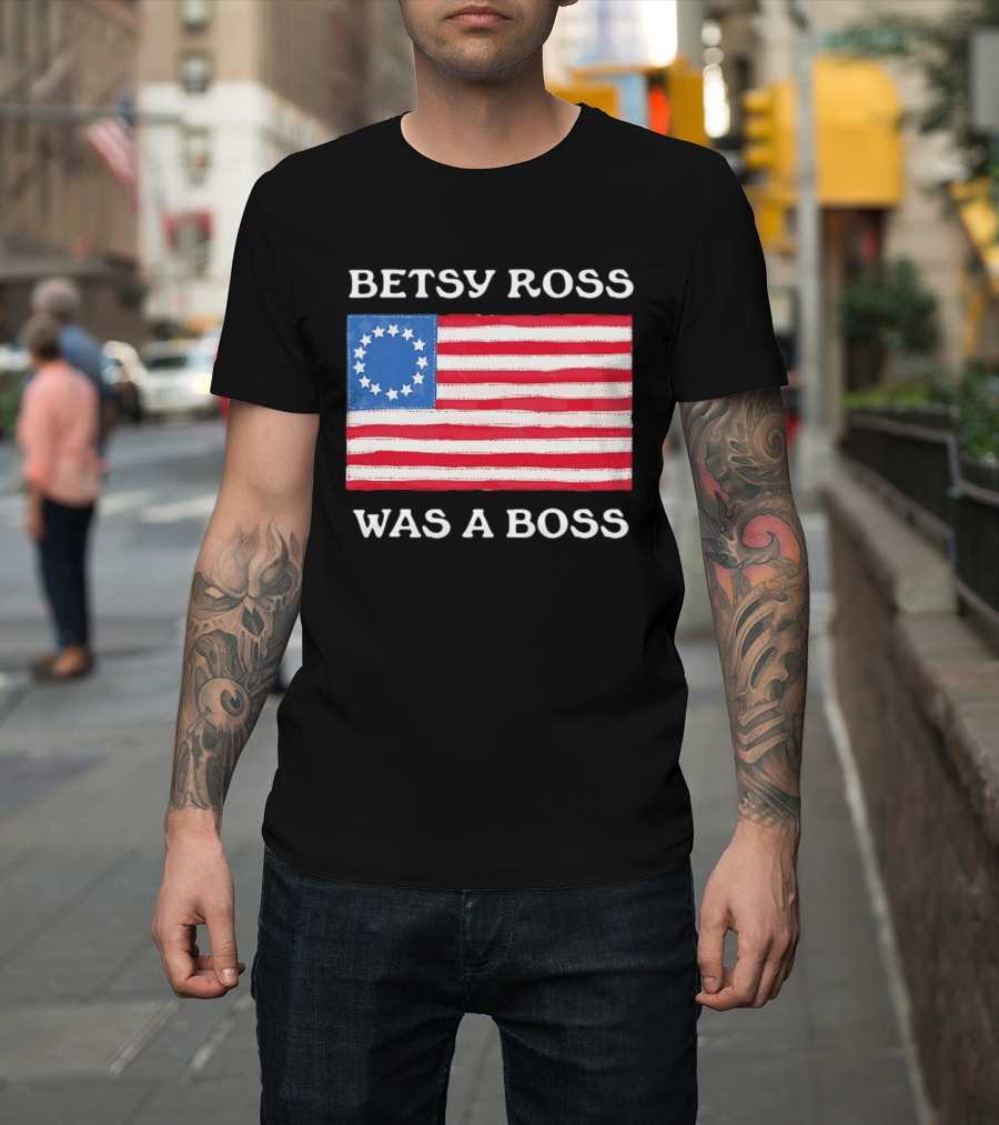 Betsy Ross Was A Boss 13 Stars American Flag T-Shirt