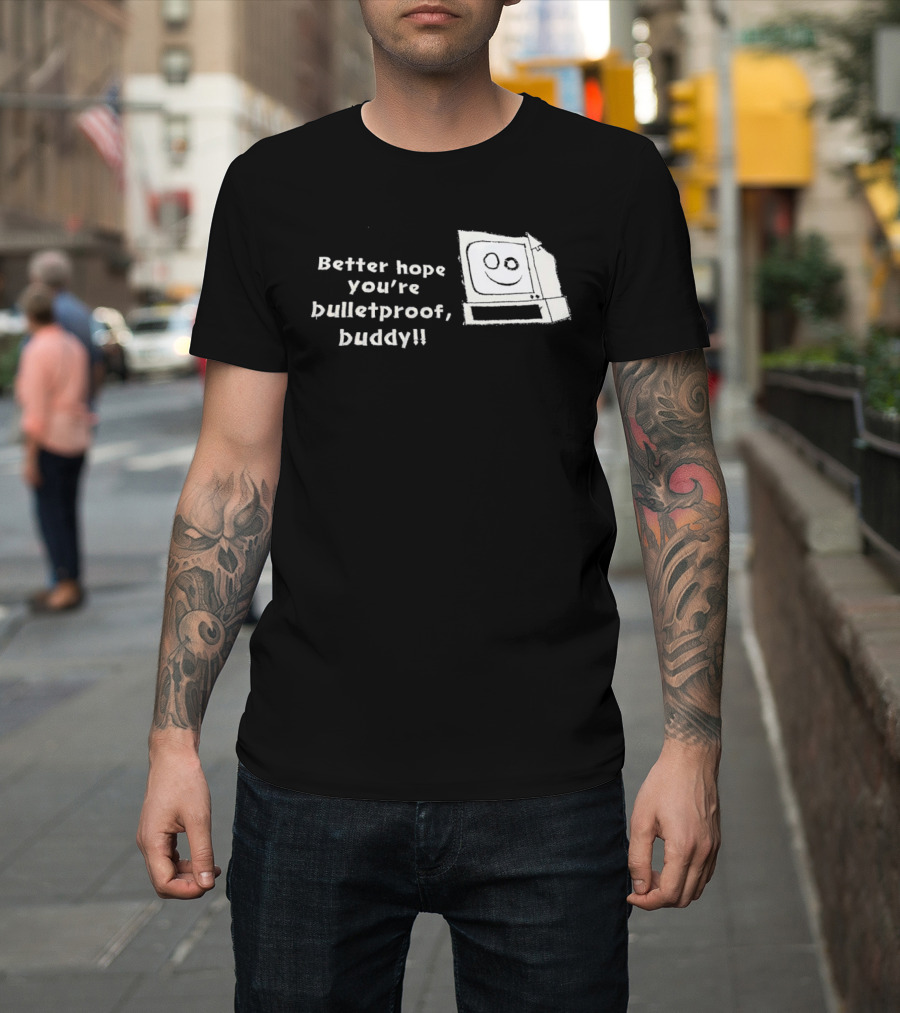 Better Hope You’re Bulletproof Buddy T-Shirt