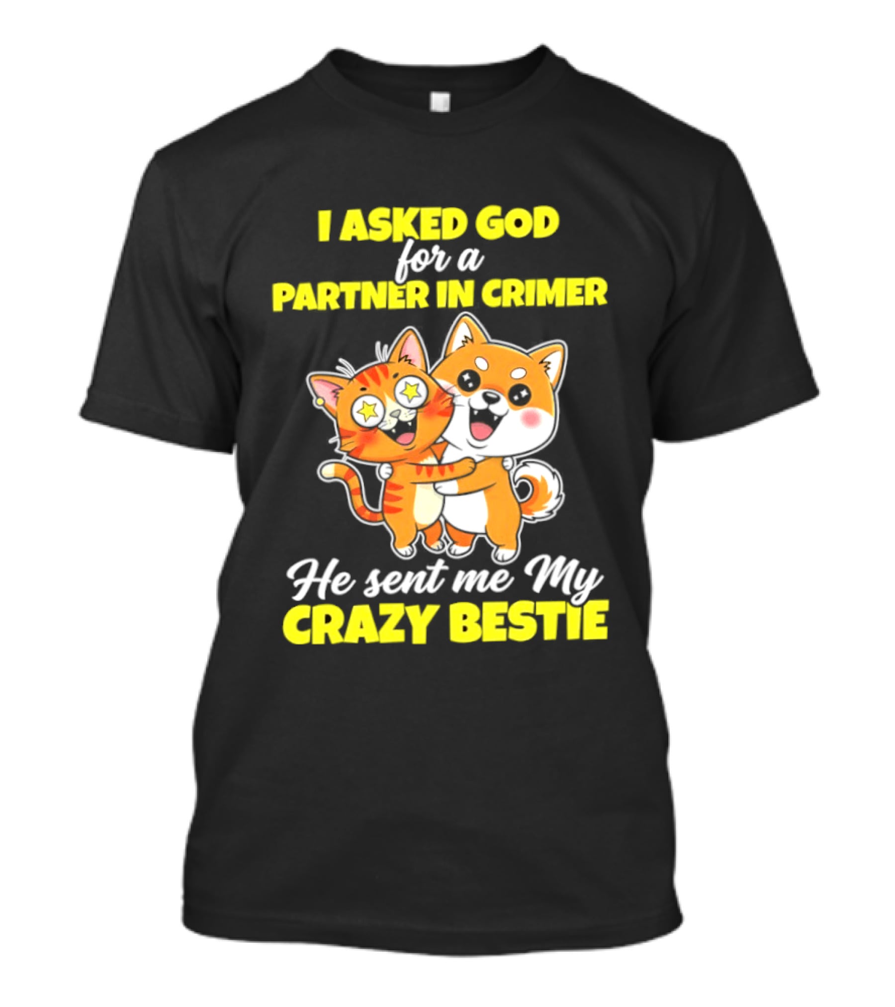 Dog And Cat I Asked God For A Partner In Crime He Sent Me My Crazy Bestie T-Shirt