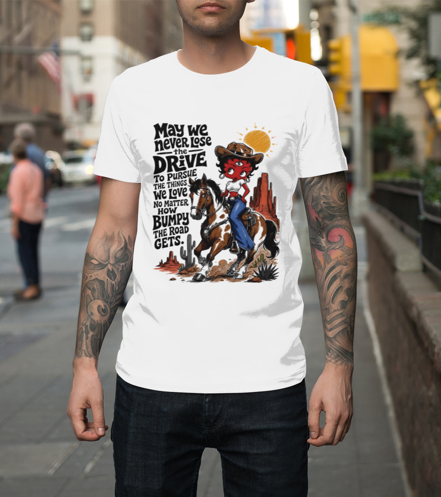 May We Never Lose The Drive To Pursue The Things We Love No Matter How Bumpy The Road Gets With Iconic Cowgirl Riding Horse T-Shirt