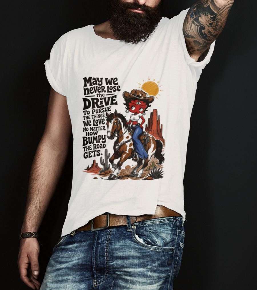 May We Never Lose The Drive To Pursue The Things We Love No Matter How Bumpy The Road Gets With Iconic Cowgirl Riding Horse T-Shirt
