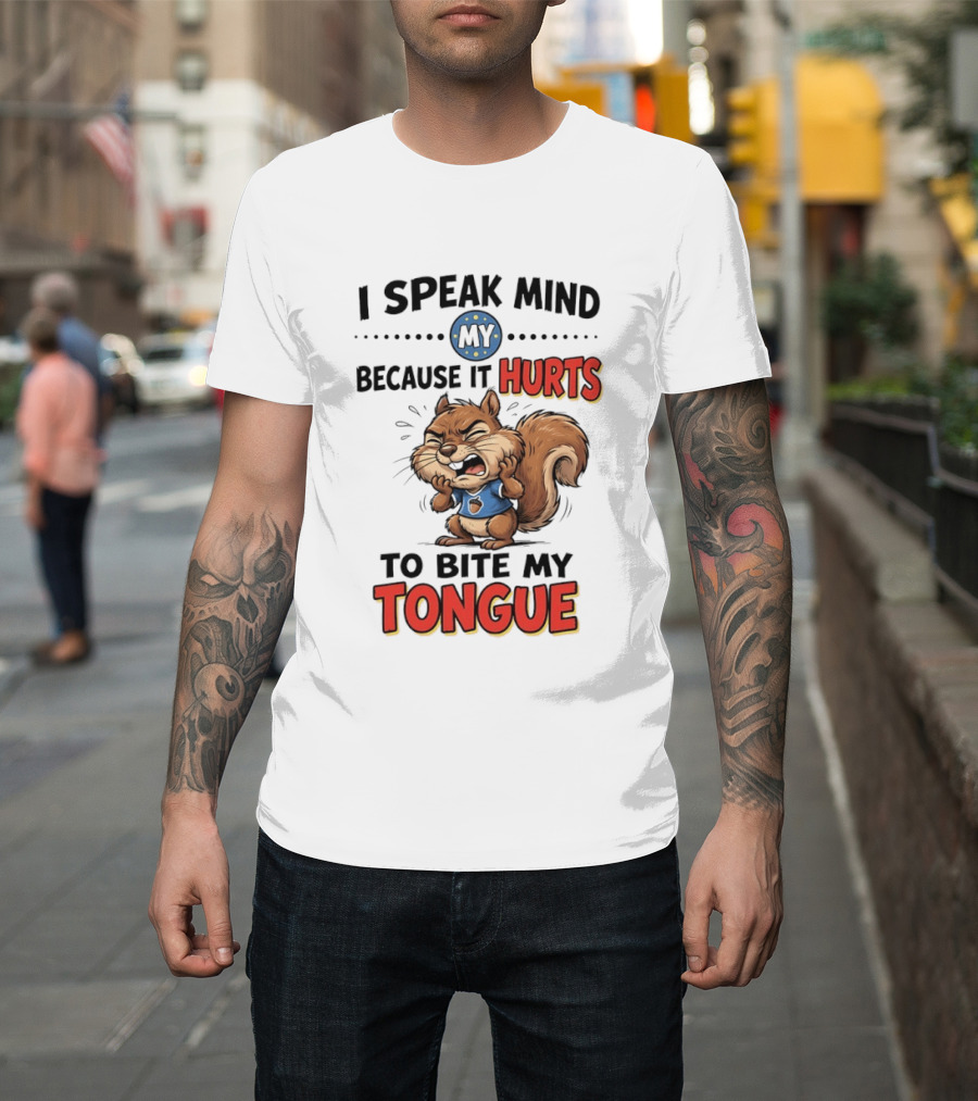Squirrel I Speak Mind My Because It Hurts To Bite My Tongue Funny Saying T-Shirt
