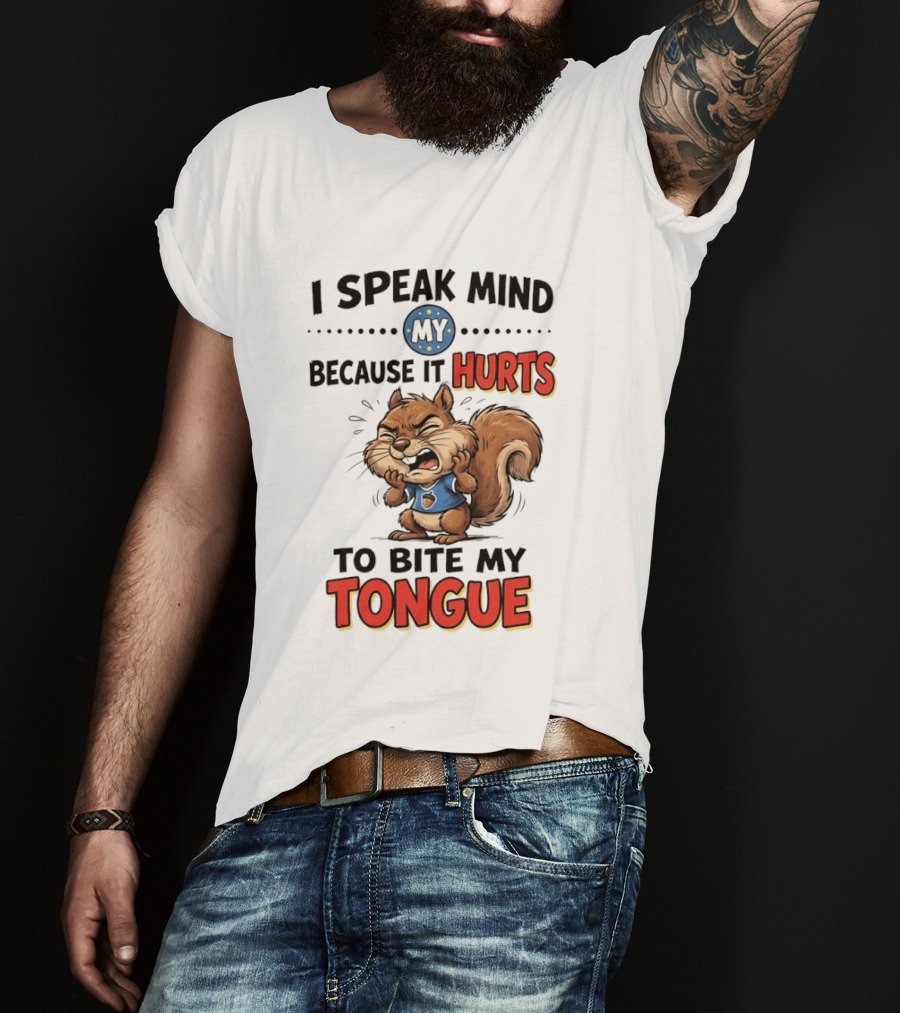 Squirrel I Speak Mind My Because It Hurts To Bite My Tongue Funny Saying T-Shirt
